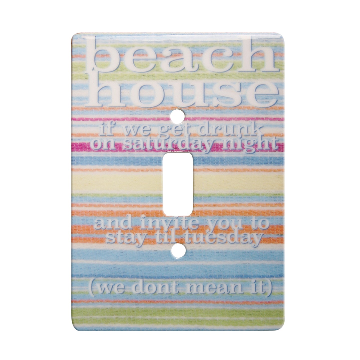 ceramic single toggle switchplate featuring a multi-colored striped background and text that reads "beach house if we get drunk on a saturday night and invite you to stay til tuesday (we dont mean it)".