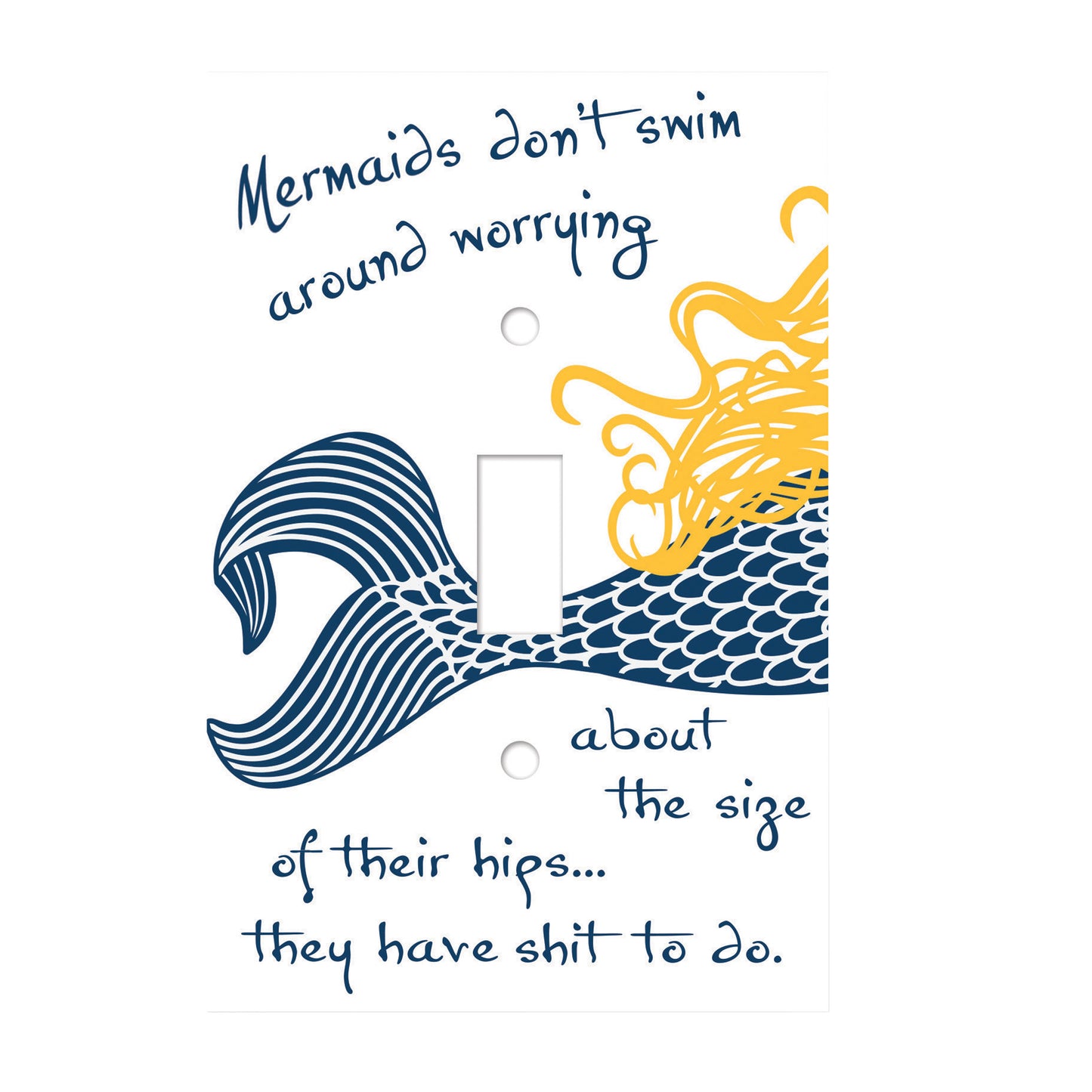 white ceramic single toggle switch plate featuring the blue tail of a mermaid as well as blonde flowing hair. The switch plate features blue text stating "Mermaids don't swim around worry about the size of their hips...they have shit to do."