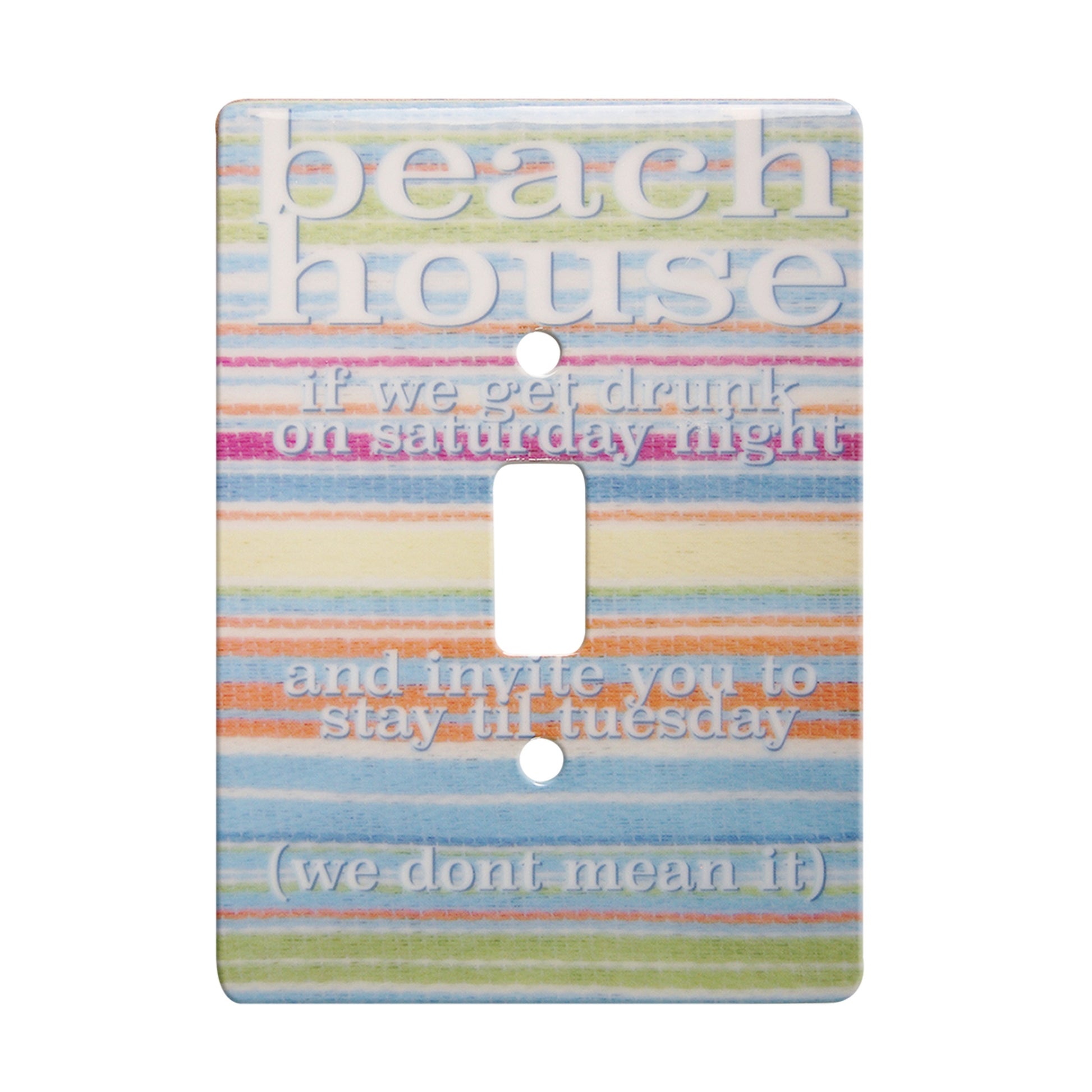 ceramic single toggle switchplate featuring a multi-colored striped background and text that reads "beach house if we get drunk on a saturday night and invite you to stay til tuesday (we dont mean it)".