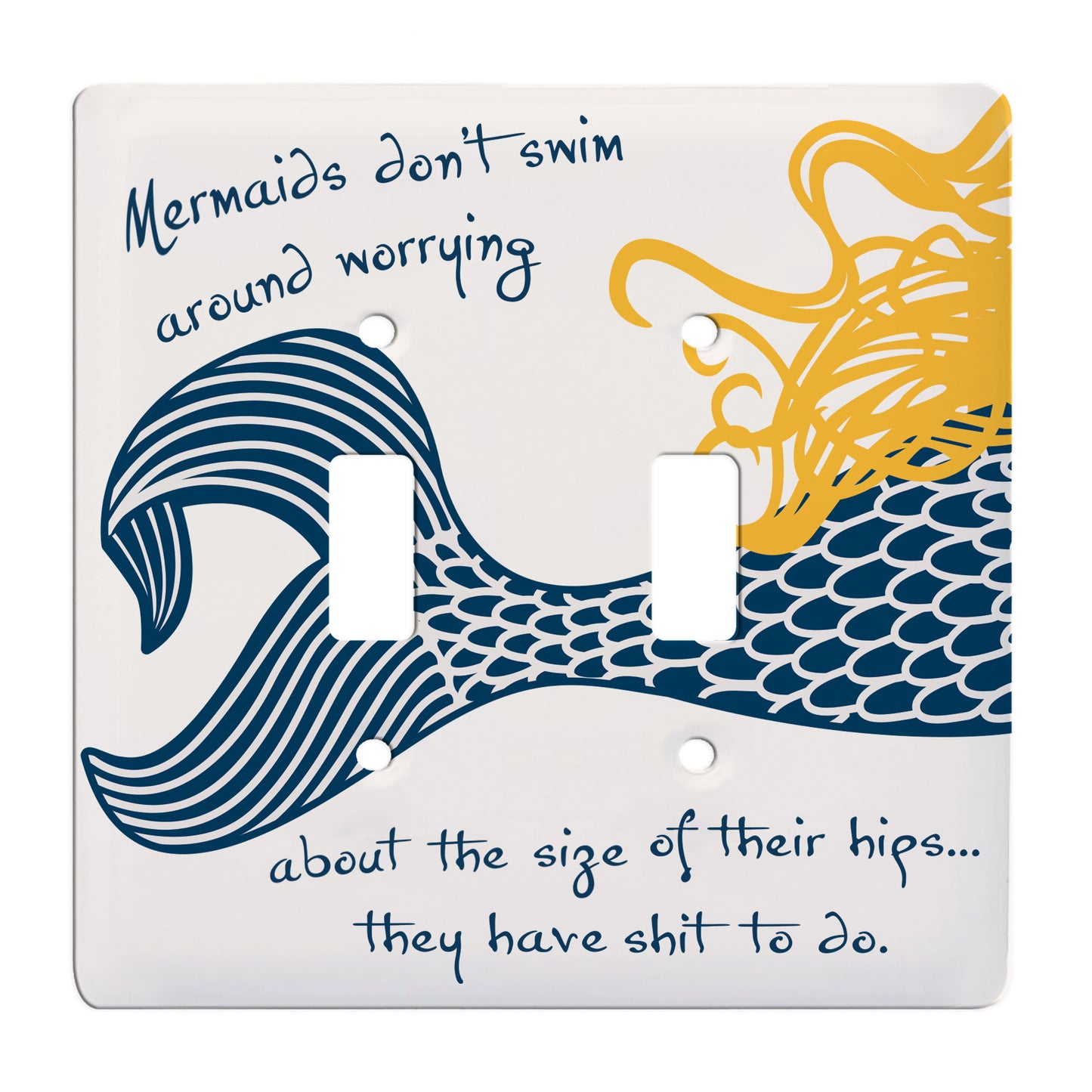 white ceramic double toggle switch plate featuring the blue tail of a mermaid as well as blonde flowing hair. The switch plate features blue text stating "Mermaids don't swim around worry about the size of their hips...they have shit to do."